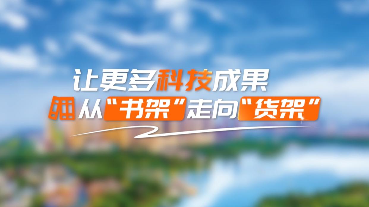 【理响中国·领航未来】让更多科技成果从“书架”走向“货架” 【理响中国·领航未来】让更多科技成果从“书架”走向“货架”